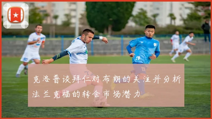 克洛普谈拜仁对布朗的关注并分析法兰克福的转会市场潜力