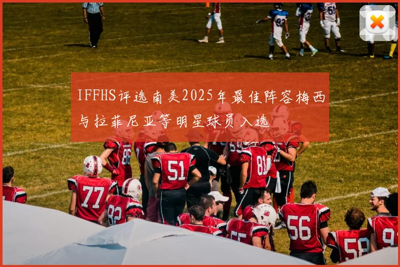 IFFHS评选南美2025年最佳阵容梅西与拉菲尼亚等明星球员入选