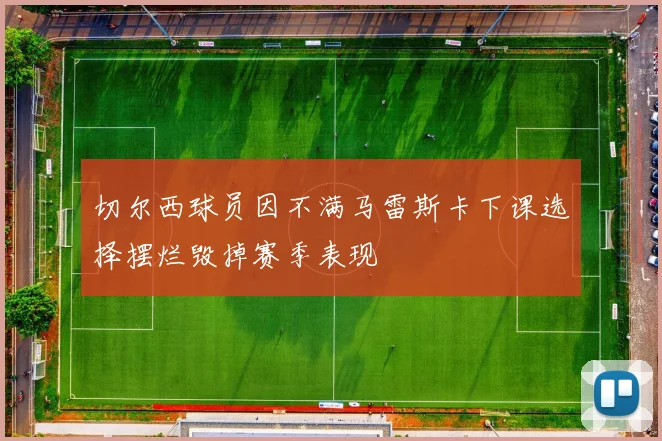 切尔西球员因不满马雷斯卡下课选择摆烂毁掉赛季表现